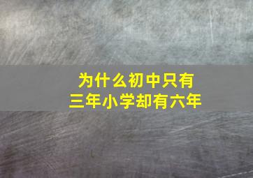 为什么初中只有三年小学却有六年