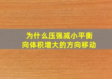 为什么压强减小平衡向体积增大的方向移动