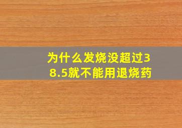 为什么发烧没超过38.5就不能用退烧药