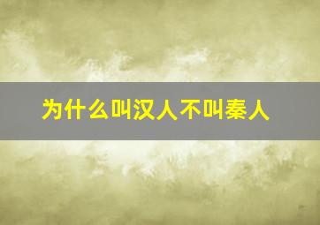 为什么叫汉人不叫秦人