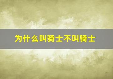 为什么叫骑士不叫骑士