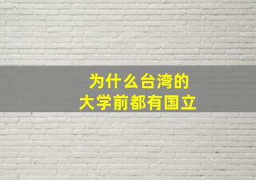 为什么台湾的大学前都有国立