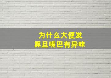 为什么大便发黑且嘴巴有异味