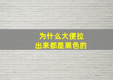 为什么大便拉出来都是黑色的