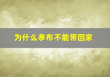 为什么孝布不能带回家