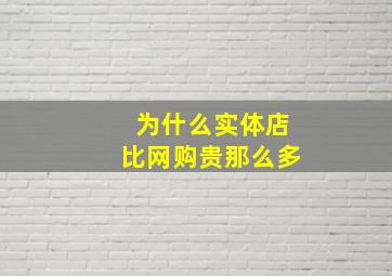 为什么实体店比网购贵那么多