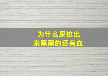 为什么屎拉出来黑黑的还有血