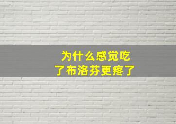 为什么感觉吃了布洛芬更疼了