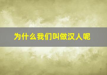 为什么我们叫做汉人呢