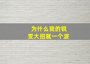 为什么我的锐雯大招就一个波