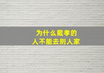 为什么戴孝的人不能去别人家