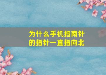 为什么手机指南针的指针一直指向北