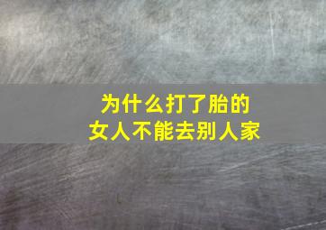 为什么打了胎的女人不能去别人家