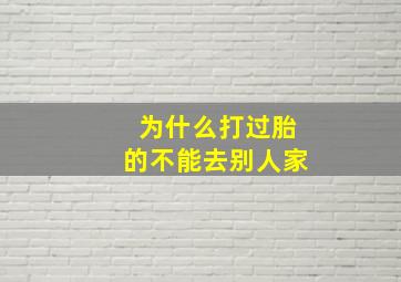 为什么打过胎的不能去别人家