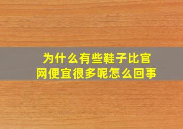 为什么有些鞋子比官网便宜很多呢怎么回事