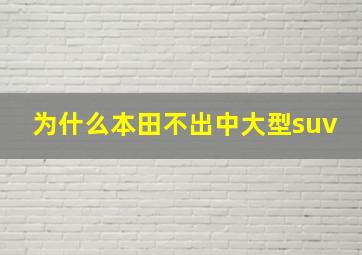 为什么本田不出中大型suv