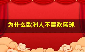 为什么欧洲人不喜欢篮球