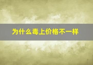 为什么毒上价格不一样