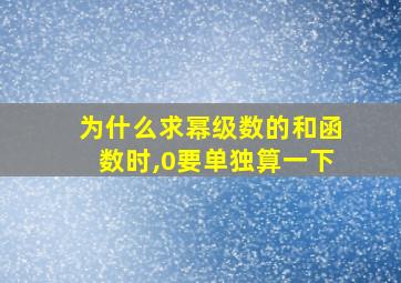 为什么求幂级数的和函数时,0要单独算一下