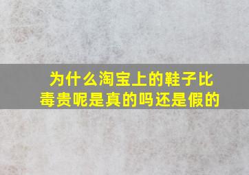 为什么淘宝上的鞋子比毒贵呢是真的吗还是假的