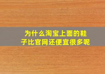 为什么淘宝上面的鞋子比官网还便宜很多呢