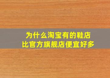 为什么淘宝有的鞋店比官方旗舰店便宜好多