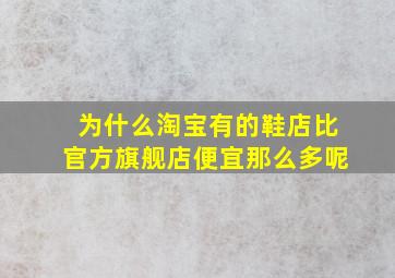 为什么淘宝有的鞋店比官方旗舰店便宜那么多呢