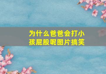 为什么爸爸会打小孩屁股呢图片搞笑