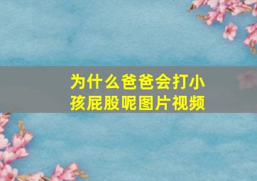 为什么爸爸会打小孩屁股呢图片视频