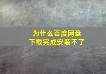 为什么百度网盘下载完成安装不了