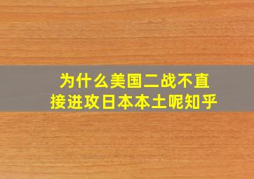 为什么美国二战不直接进攻日本本土呢知乎