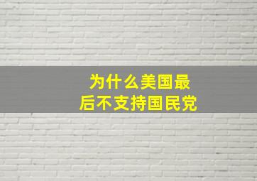 为什么美国最后不支持国民党