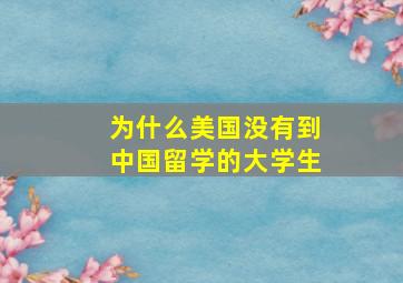 为什么美国没有到中国留学的大学生