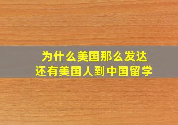 为什么美国那么发达还有美国人到中国留学