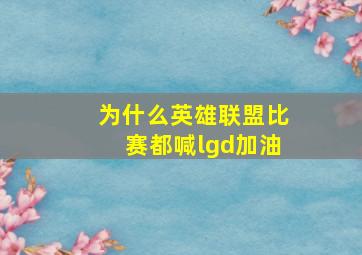 为什么英雄联盟比赛都喊lgd加油