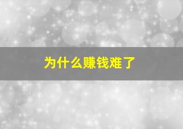 为什么赚钱难了