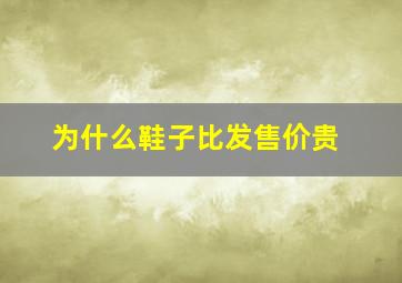 为什么鞋子比发售价贵