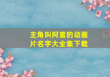 主角叫阿雷的动画片名字大全集下载