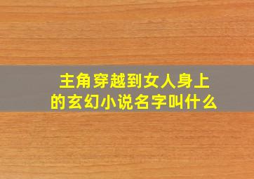 主角穿越到女人身上的玄幻小说名字叫什么