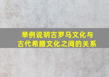 举例说明古罗马文化与古代希腊文化之间的关系