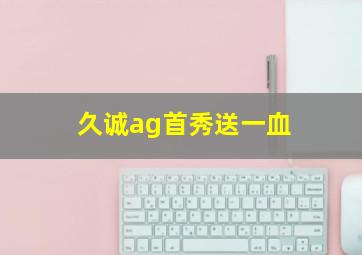 久诚ag首秀送一血