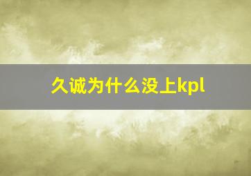 久诚为什么没上kpl