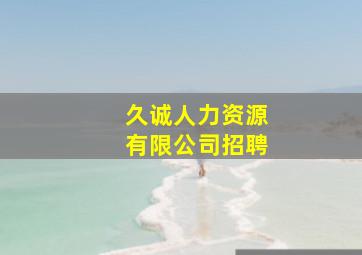 久诚人力资源有限公司招聘