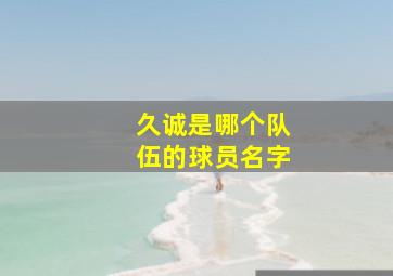 久诚是哪个队伍的球员名字