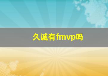 久诚有fmvp吗