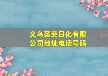 义乌圣菲日化有限公司地址电话号码