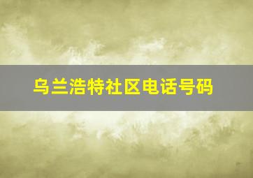 乌兰浩特社区电话号码