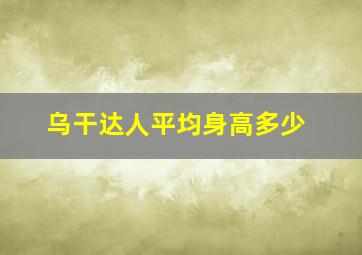 乌干达人平均身高多少