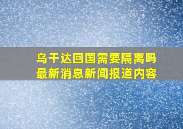 乌干达回国需要隔离吗最新消息新闻报道内容