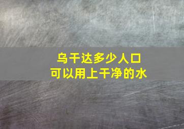 乌干达多少人口可以用上干净的水